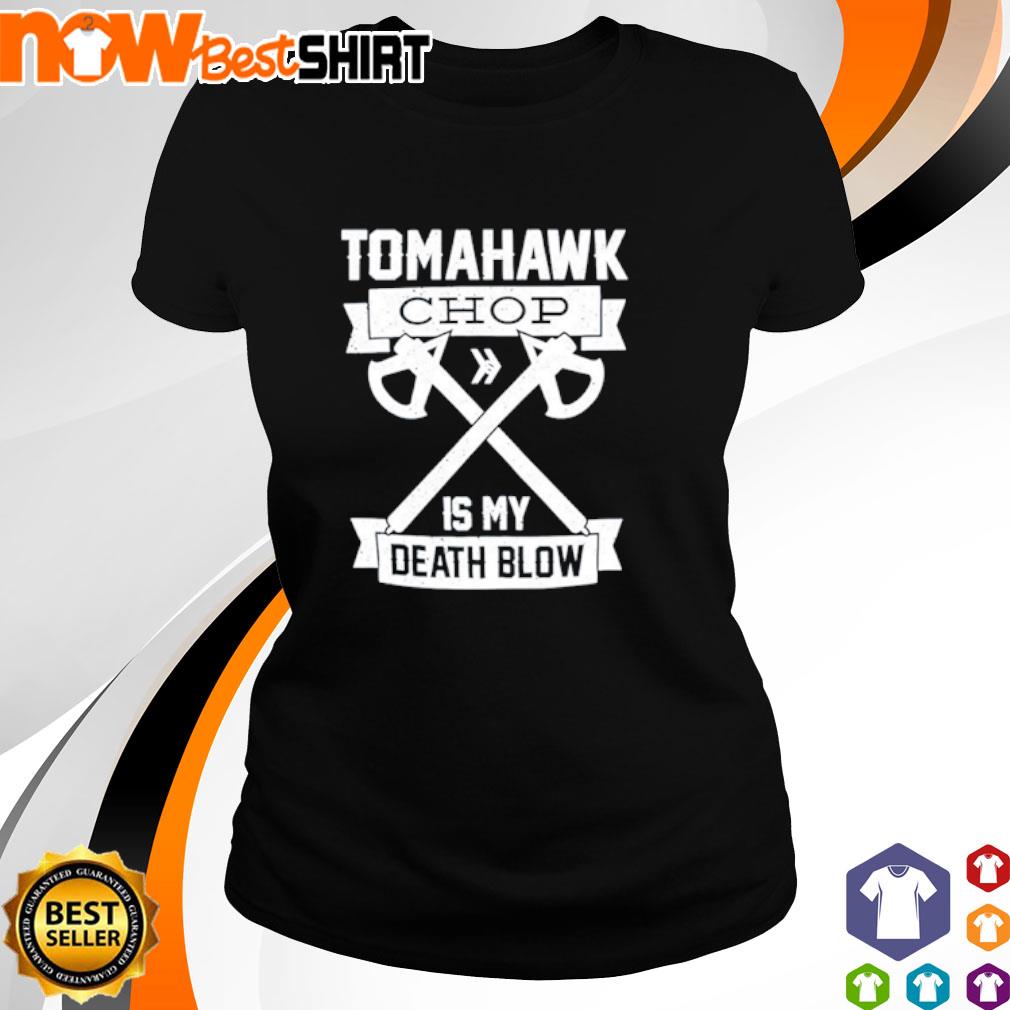 Tomahawk Chop Is My Death Blow Shirt - Reallgraphics