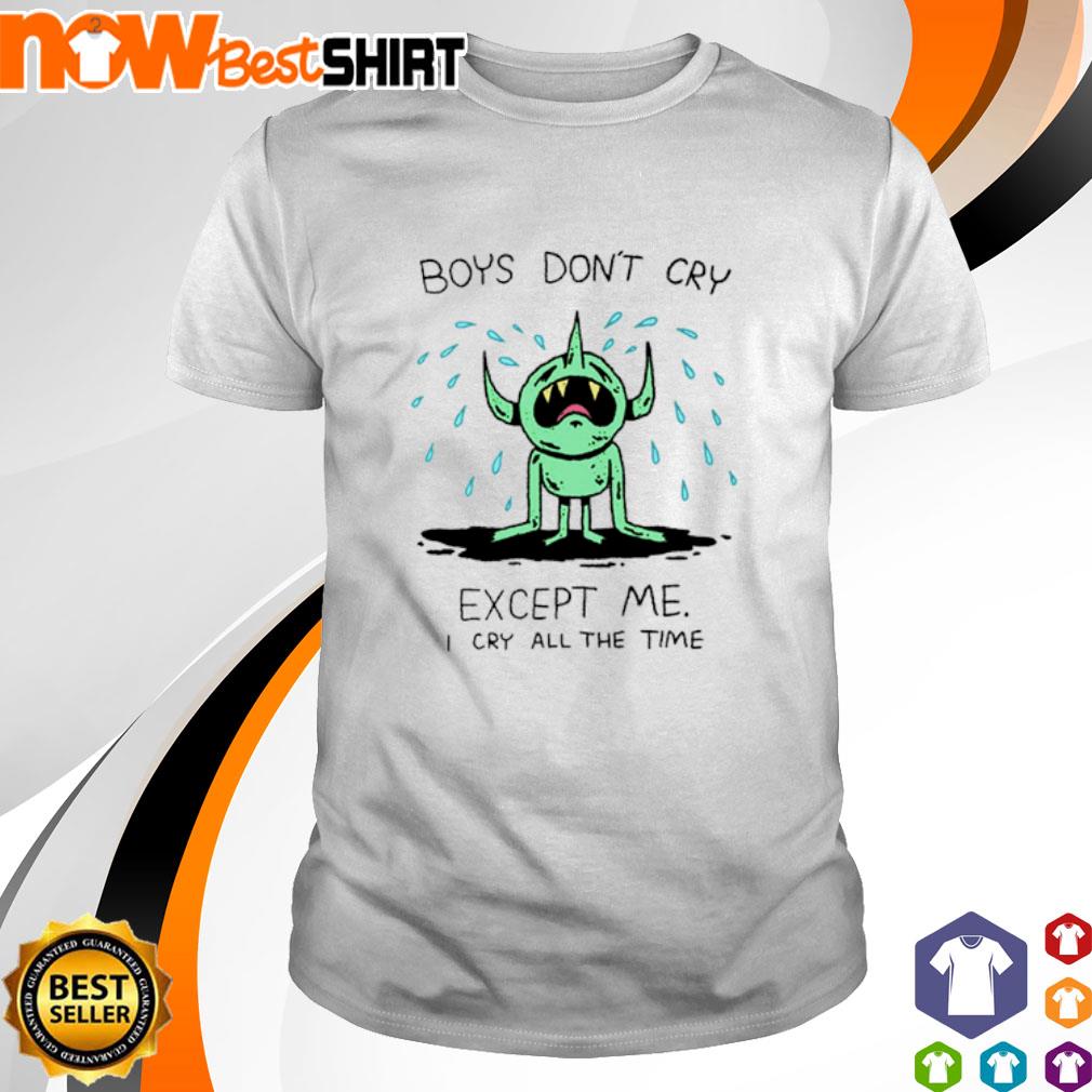 Boys don't cry except me I cry all the time shirt