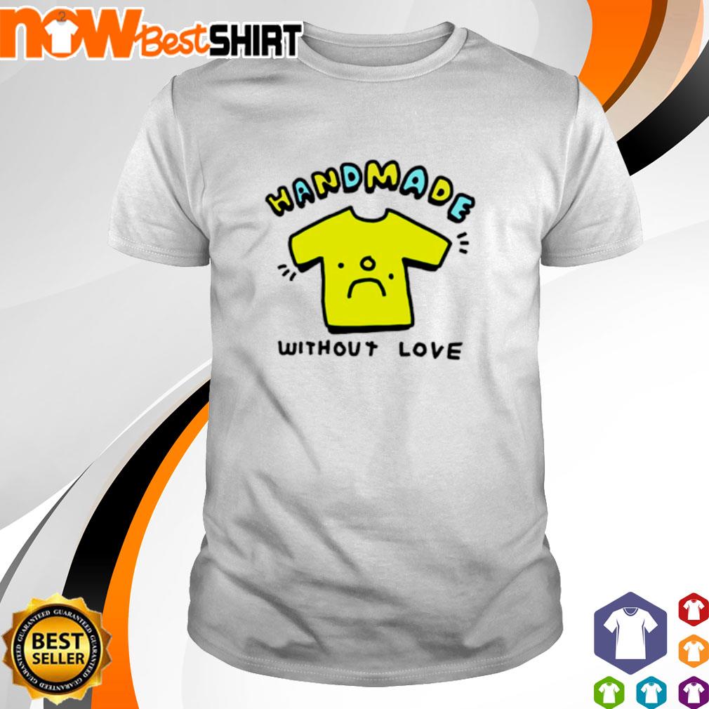 Handmade without love shirt
