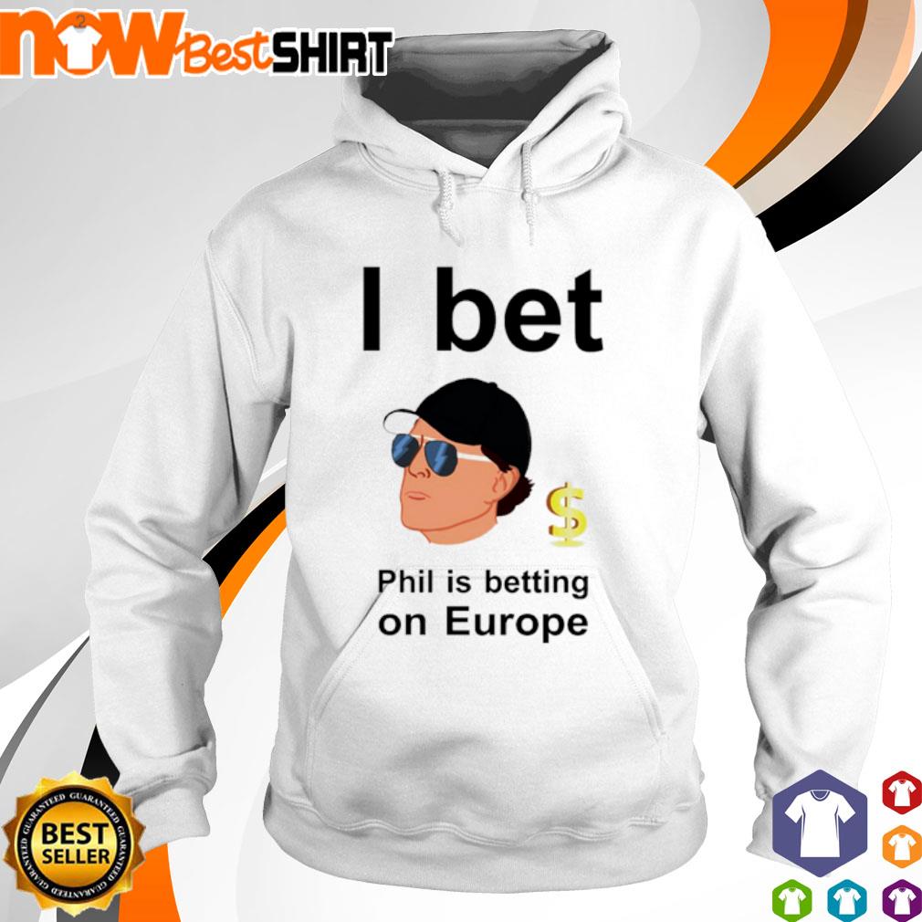 I bet Phil is betting on Europe Phil Mickelson s hoodie