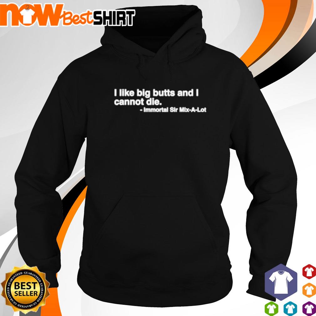 I like big butts and I cannot die immortal sir mix-a-lot s hoodie
