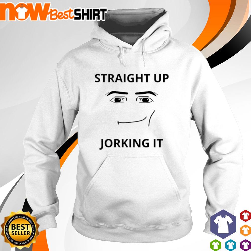 Straight up jorking it s hoodie