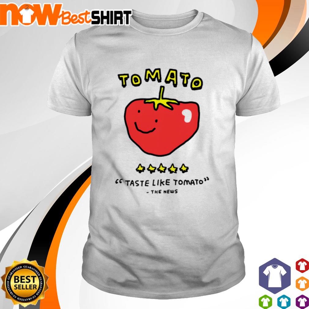 Tomato taste like tomato the news shirt