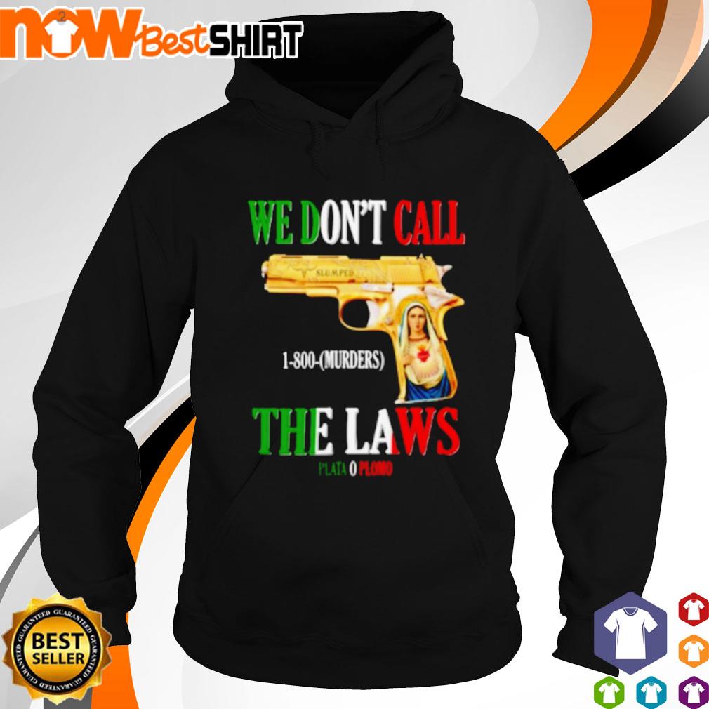 We don't call the laws Plata 0 Plomo s hoodie