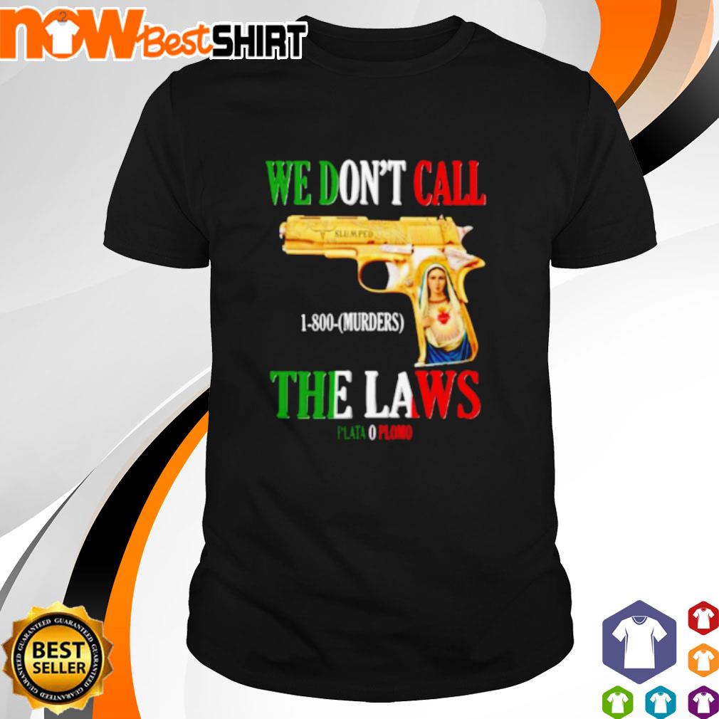 We don't call the laws Plata 0 Plomo shirt