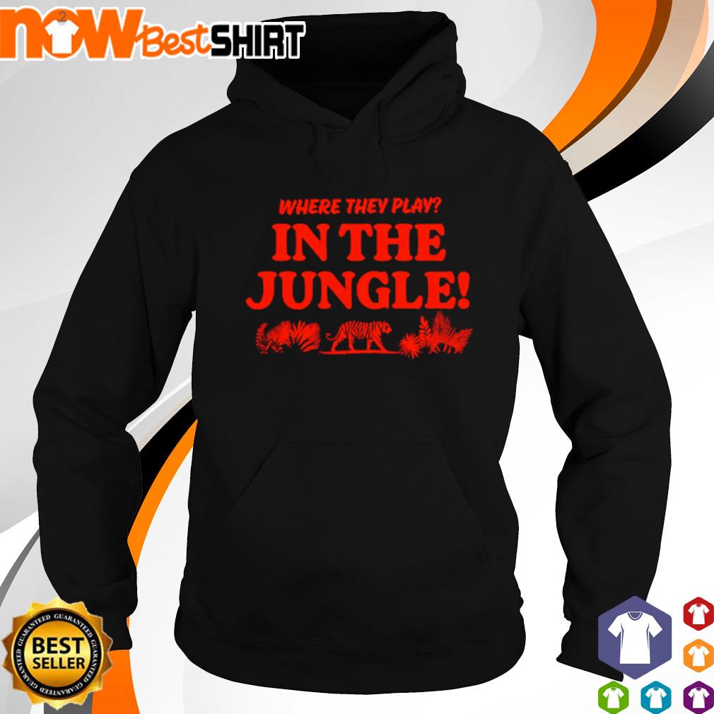 Where they play in the jungle s hoodie