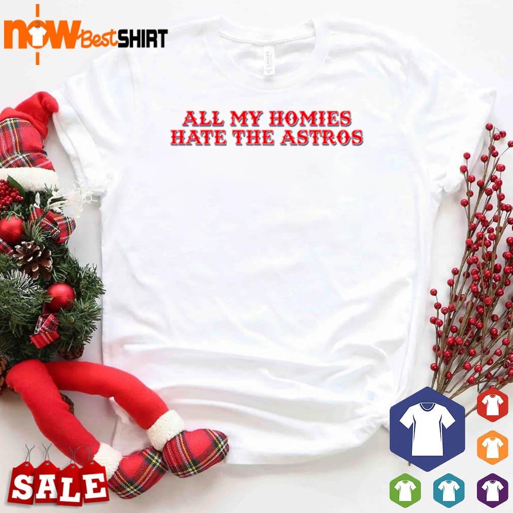 Official official All My Homies Hate The Astros Shirt, hoodie, sweater,  long sleeve and tank top