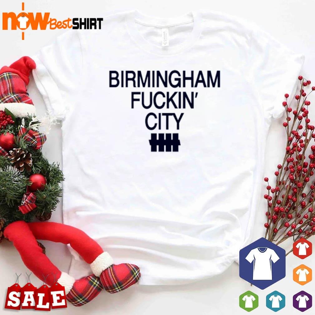 Birmingham fuckin' city shirt Birmingham fuckin' city shirt
