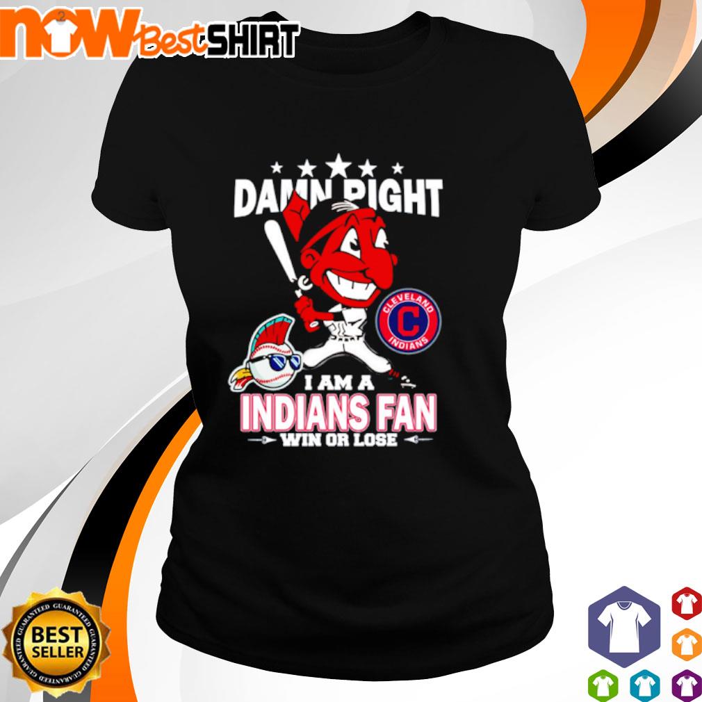 Original Damn Right I Am A Cleveland Indians Fan Now And Forever Shirt,  hoodie, sweater, long sleeve and tank top