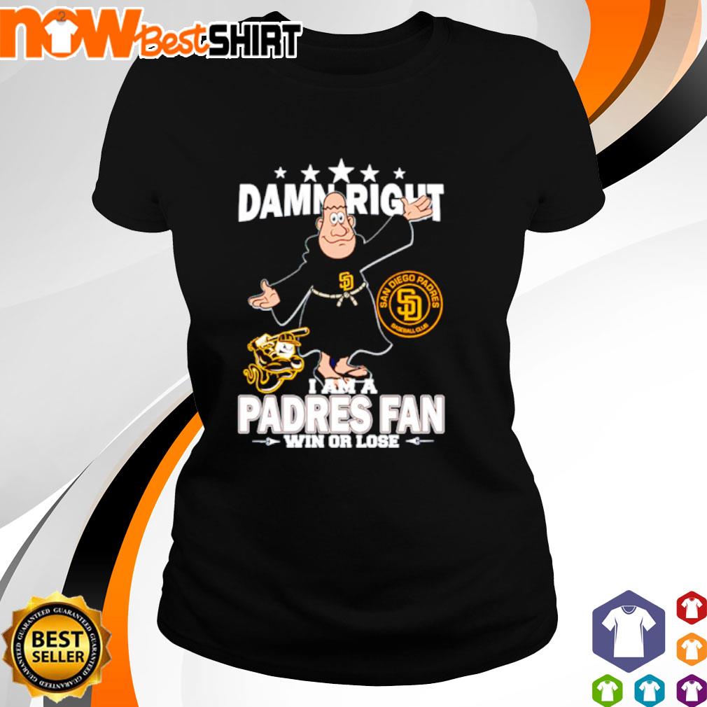 Damn Right I Am A Mascot San Diego Padres Fan Win Or Lose Shirt, hoodie,  sweater and long sleeve