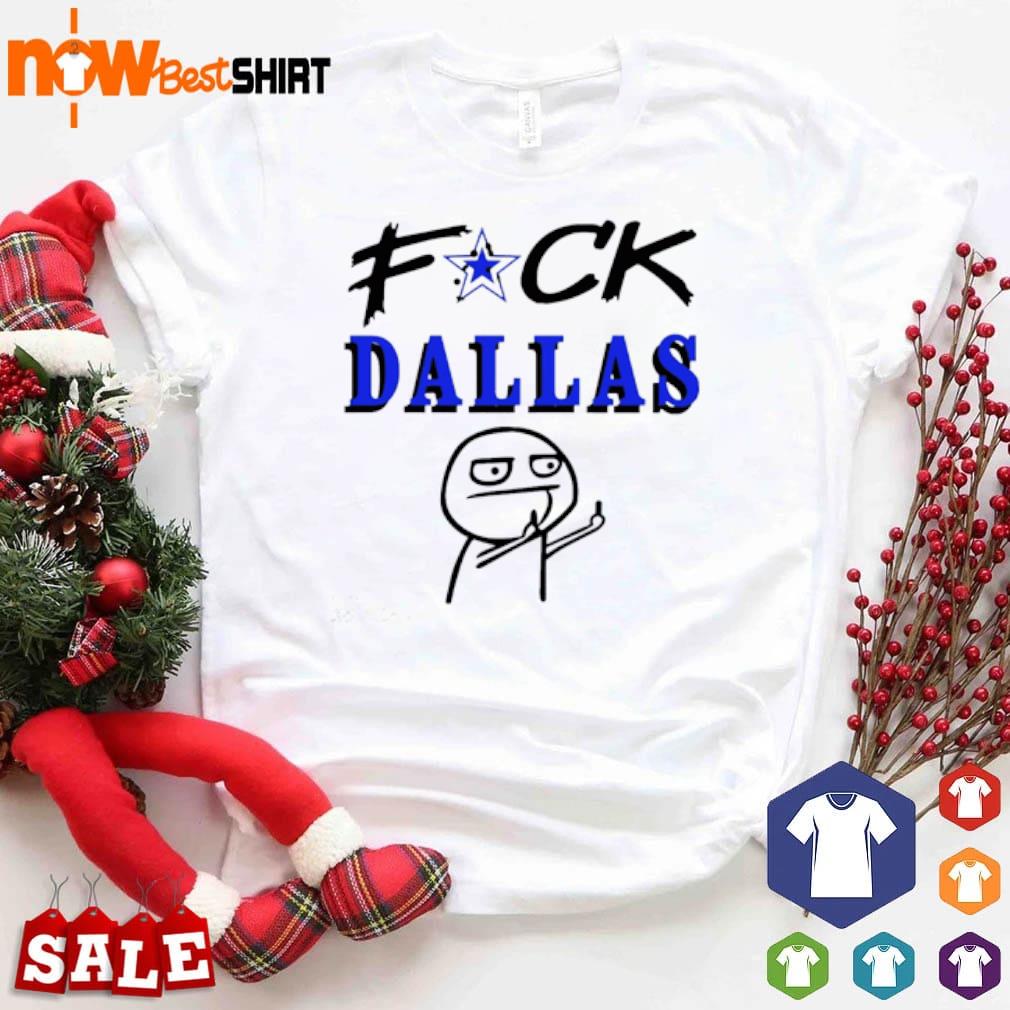 Fuck Dallas Dallas Cowboys meme shirt