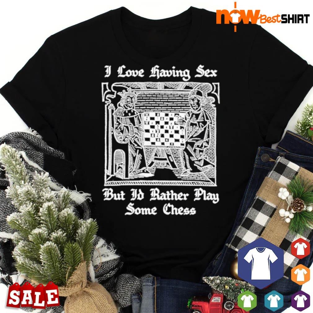 I love having sex but I'd rather play chess shirt