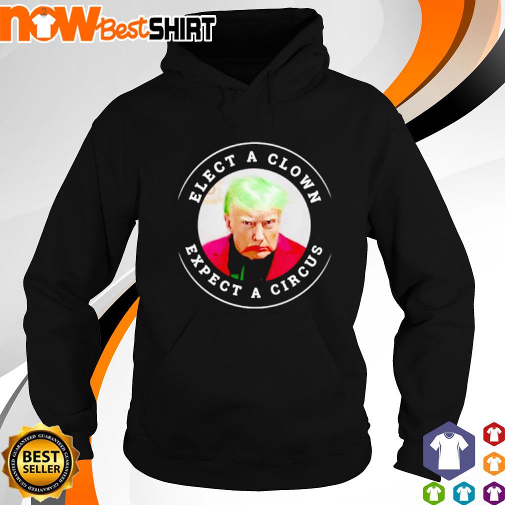 Joker Trump elect a clown expect a circus s hoodie