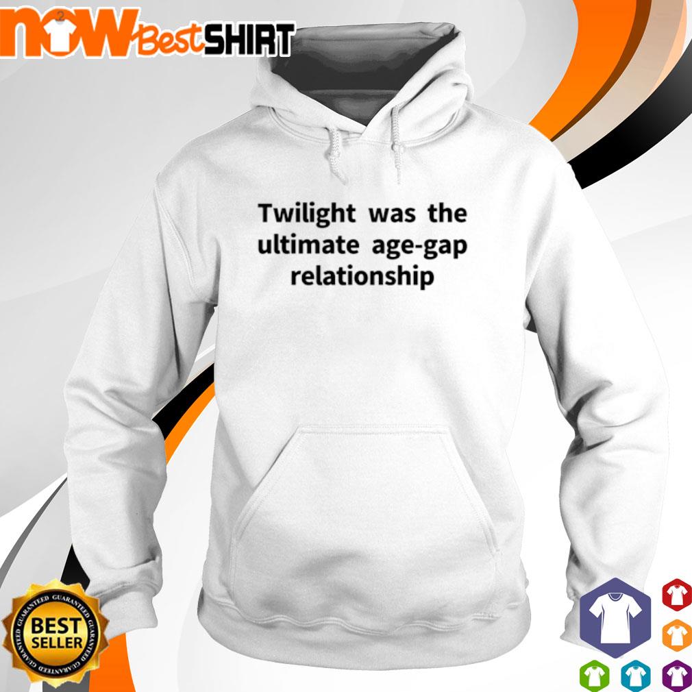 Twilight was the Ultimate age-gap relationship s hoodie