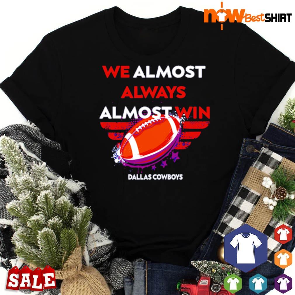 Buy We Almost Always Almost Win Funny Dallas Cowboys Tee Online in