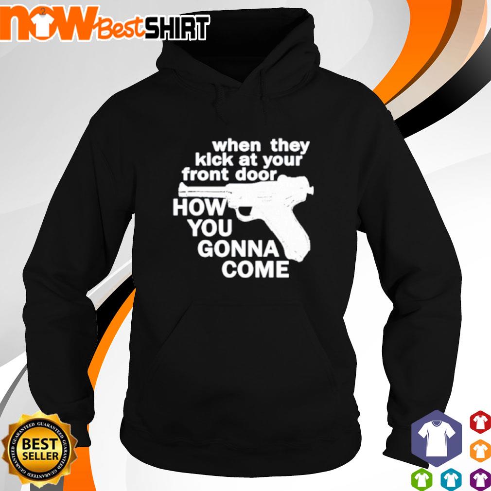 When they kick at your front door how you gonna come s hoodie