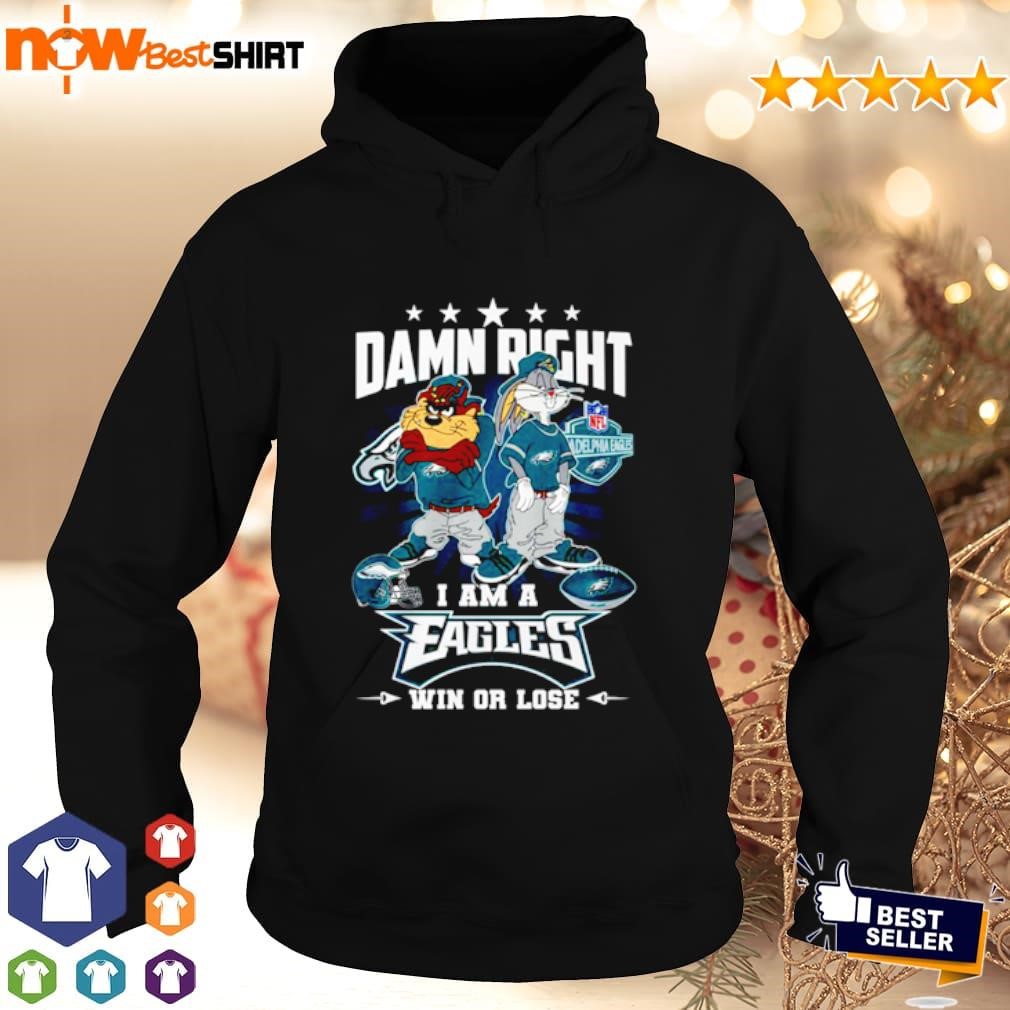 Damn right I am a Eagles win or lose rabbit shirt hoodie