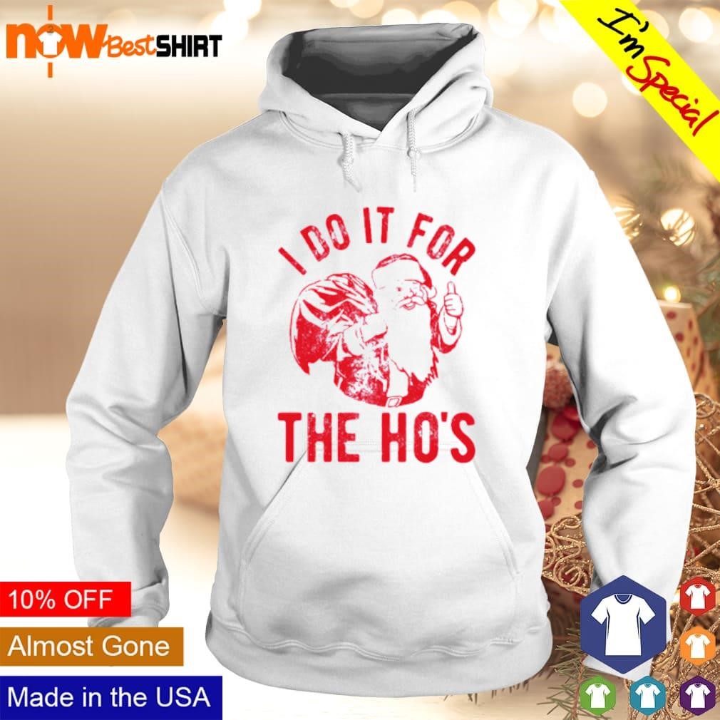 I do it for the Ho's Santa Claus shirt hoodie