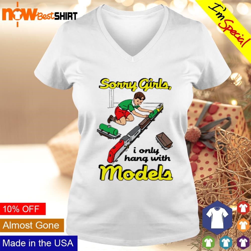 Sorry girls I only hang with models shirt ladies-tee