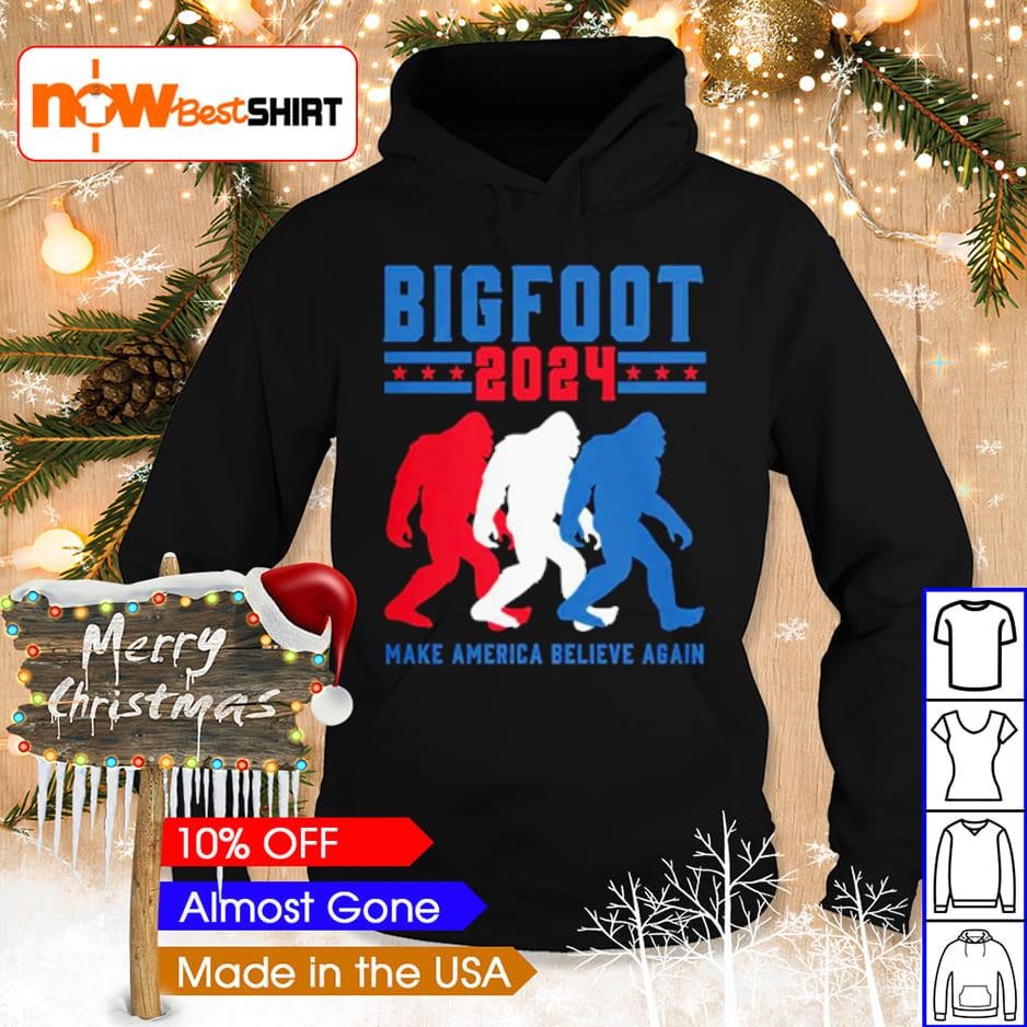 Bigfoot 2024 make America believe again shirt hoodie