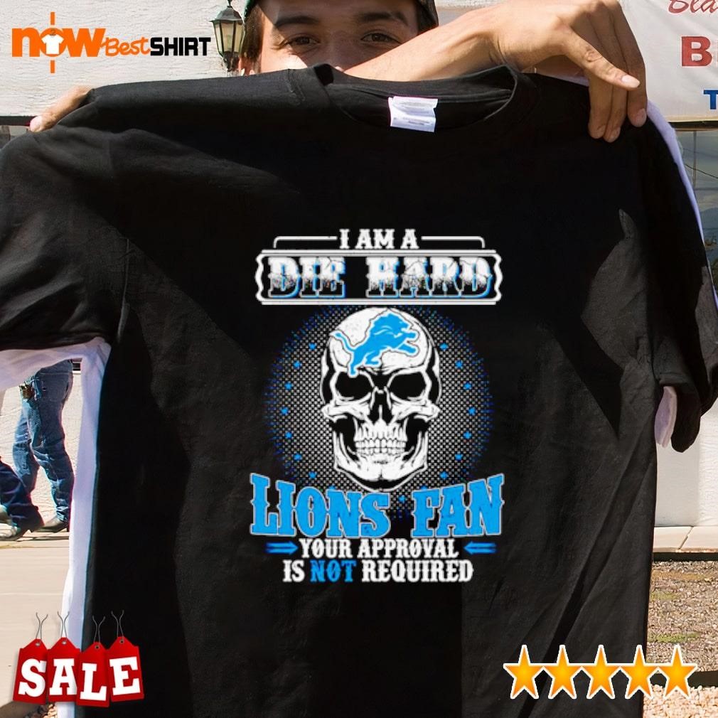 Skull I am a die hard Lions fan your approval is not required shirt