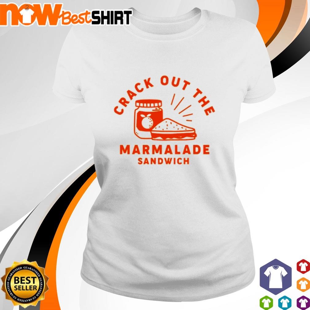 Crack out the marmalade sandwich shirt ladies-tee