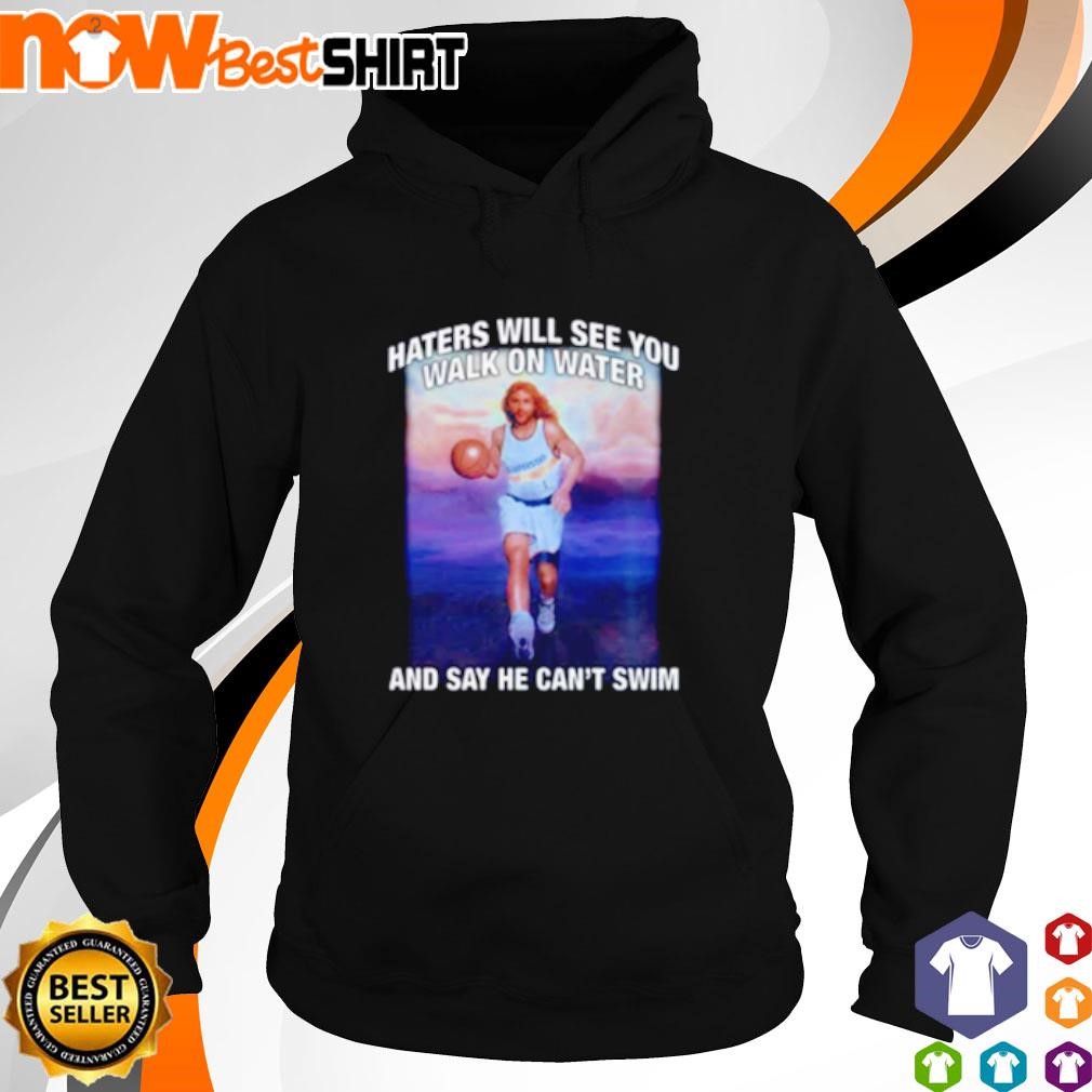 Haters will see you walk on water and say he can't swim Jesus basketball shirt hoodie