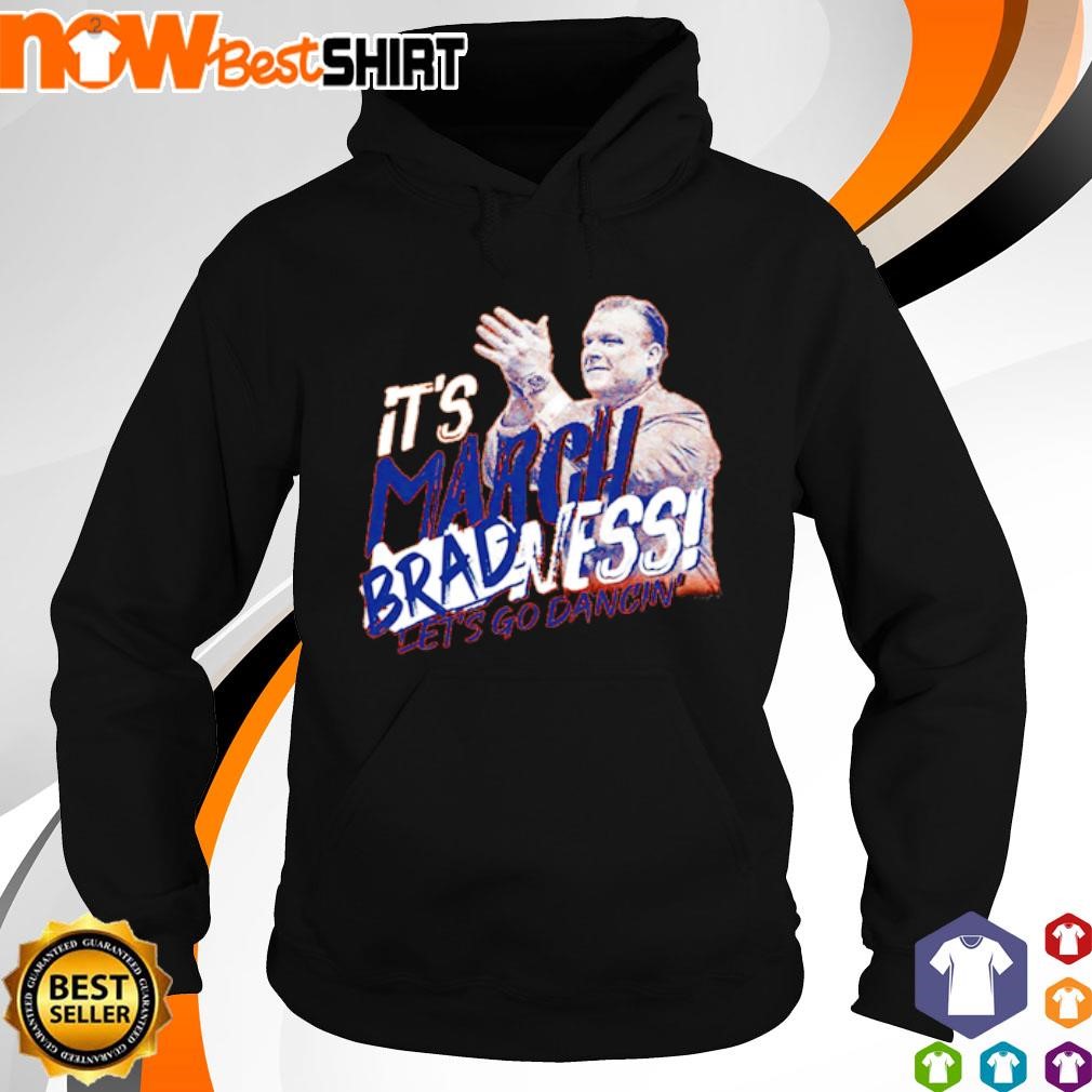 It's March Bradness let's go dancin' Brad Underwood shirt hoodie