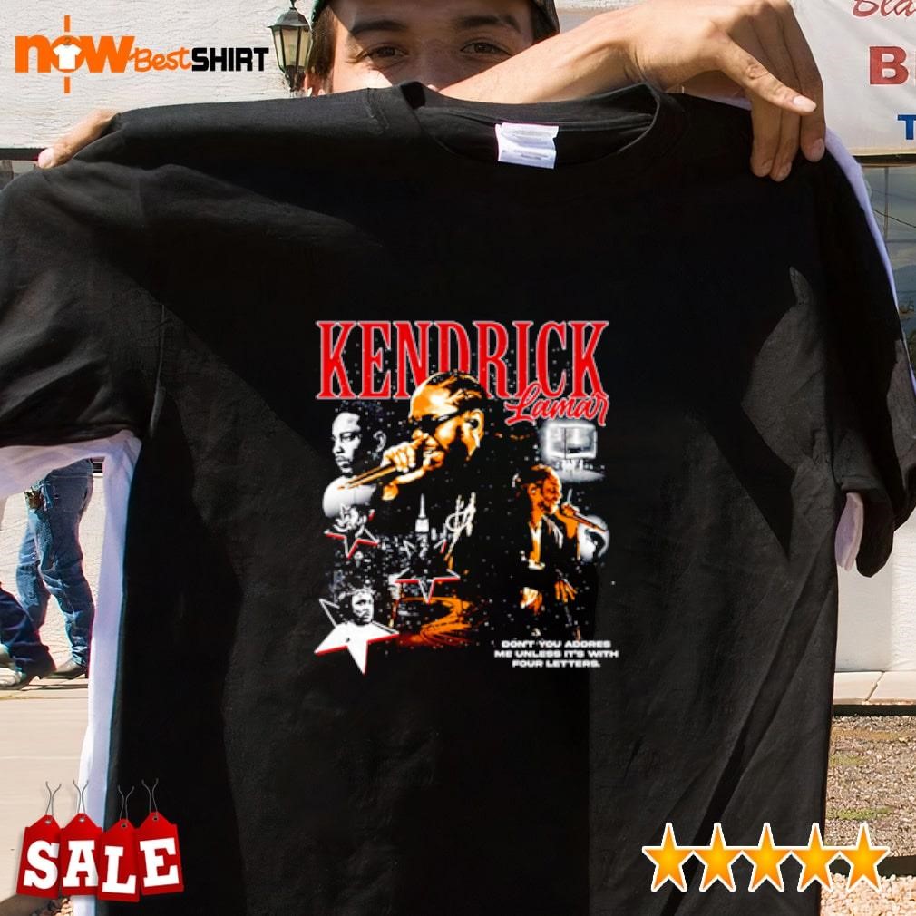 Kendrick Lamar don't you addres me unless It's with four letters shirt