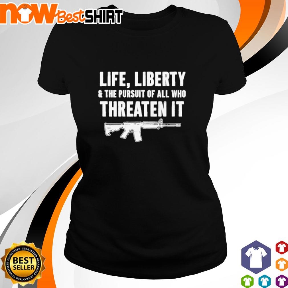 Life liberty and the pursuit of all who threaten it ladies-tee