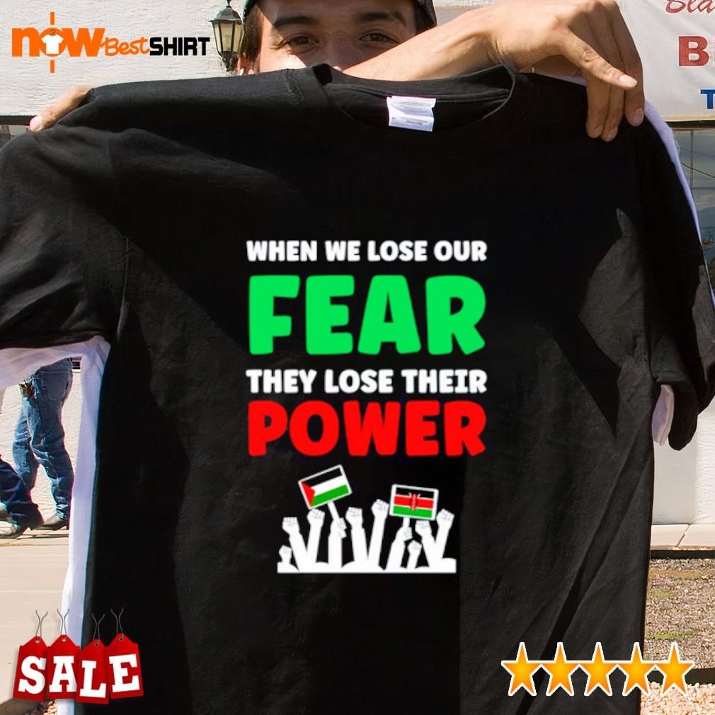 When we lose our fear they lose their power shirt