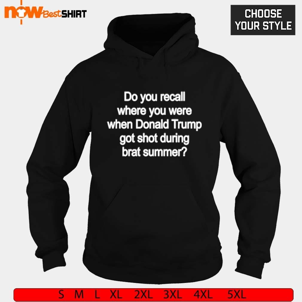 Do you recall where you were when Donald Trump got shot during brat summer hoodie