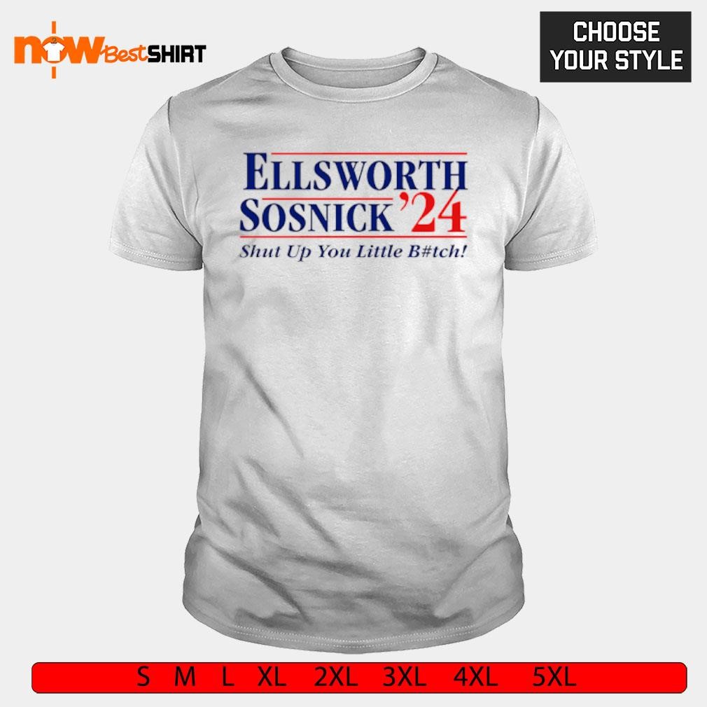 Ellsworth Sosnick 2024 shut up you little bitch shirt