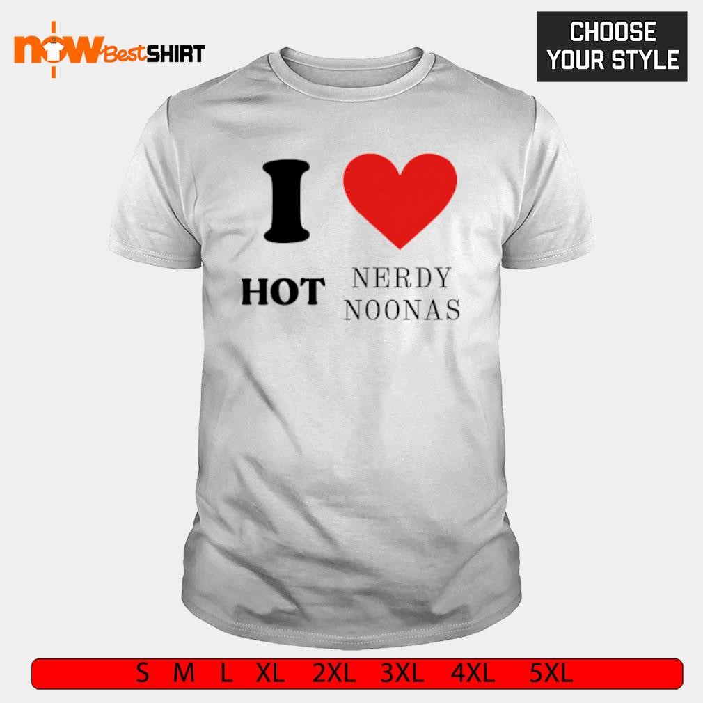 I love Hot Nerdy Noonas shirt