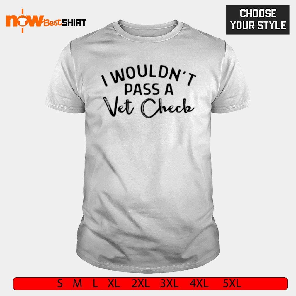 I wouldn't pass a vet check shirt