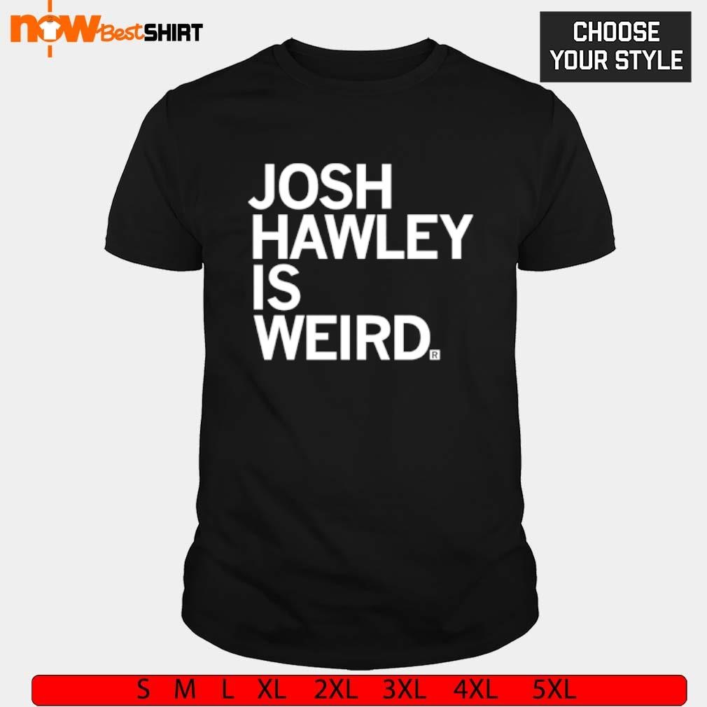 Josh Hawley is Weird shirt