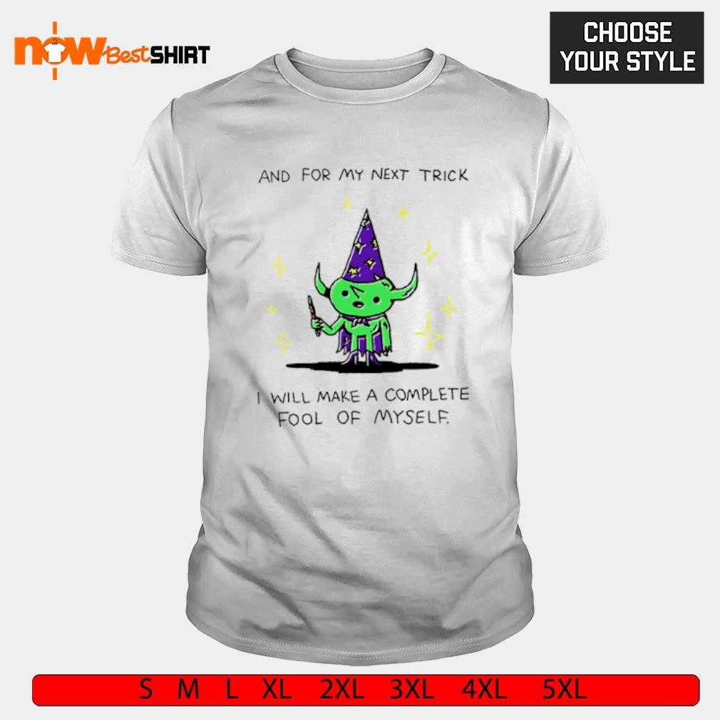 And for my next trick I will make a complete fool of myself Wizard shirt