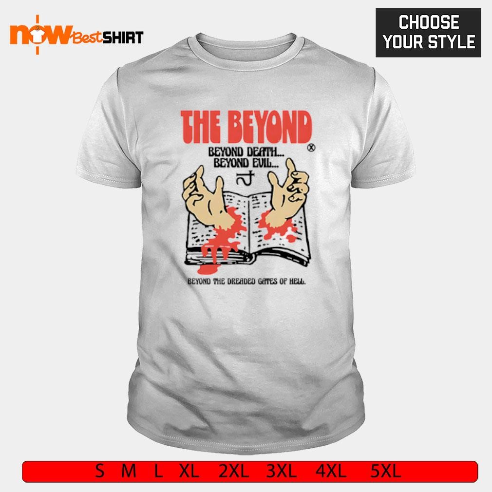 Beyond Death Beyond Evil Beyond The Dreaded Gates of Hell shirt