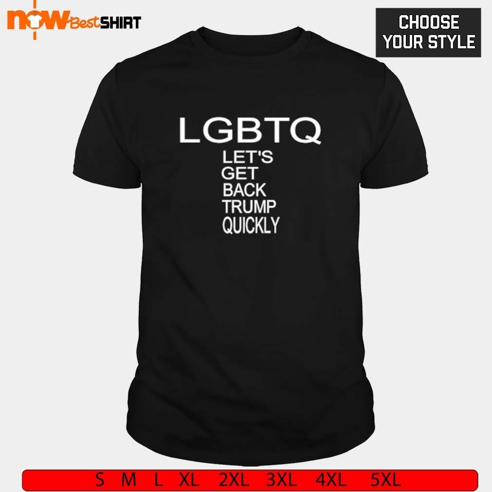 Let's get back Trump quickly LGBTQ shirt