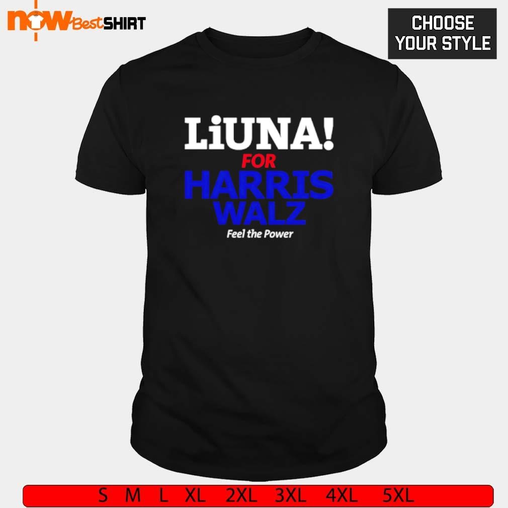 Liuna for Harris Walz feel the power shirt