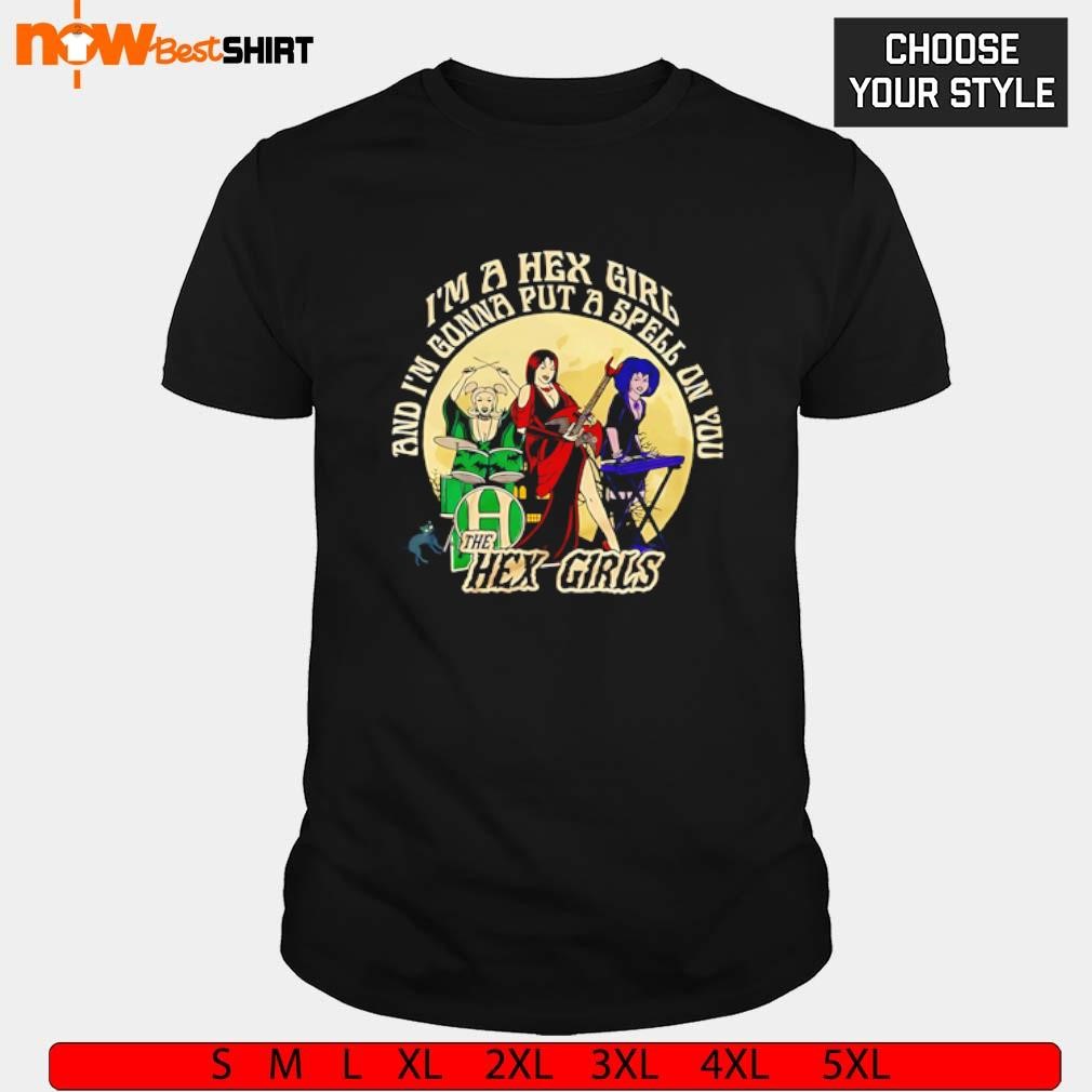 The Hex Girls I'm a Hex Girl and I'm gonna put a spell on you shirt