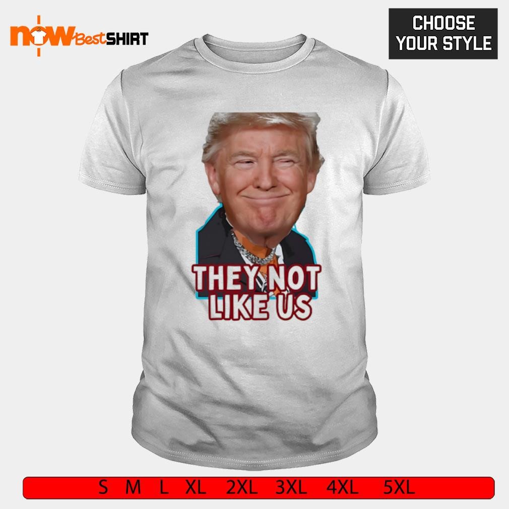 Trump they not like us shirt