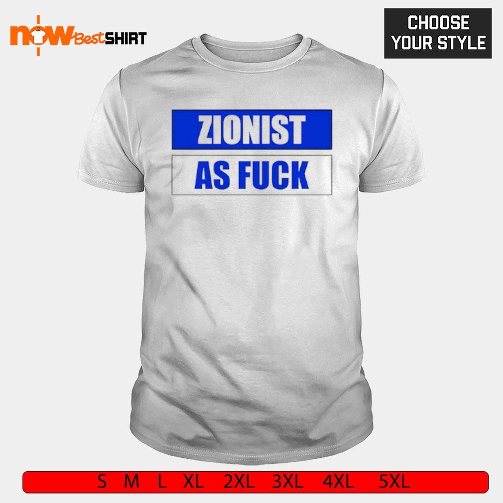 Zionist As Fuck shirt