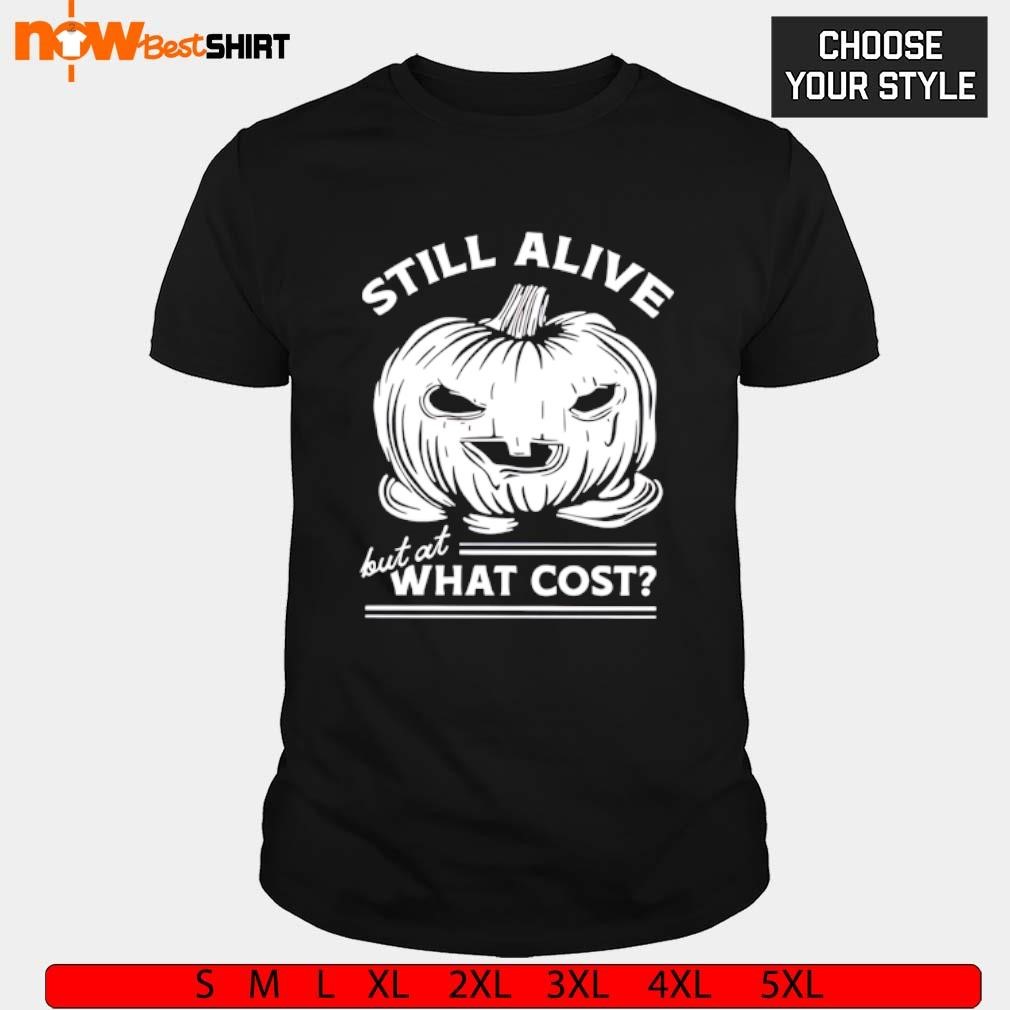 Still alive but at what cost pumpkin Halloween shirt