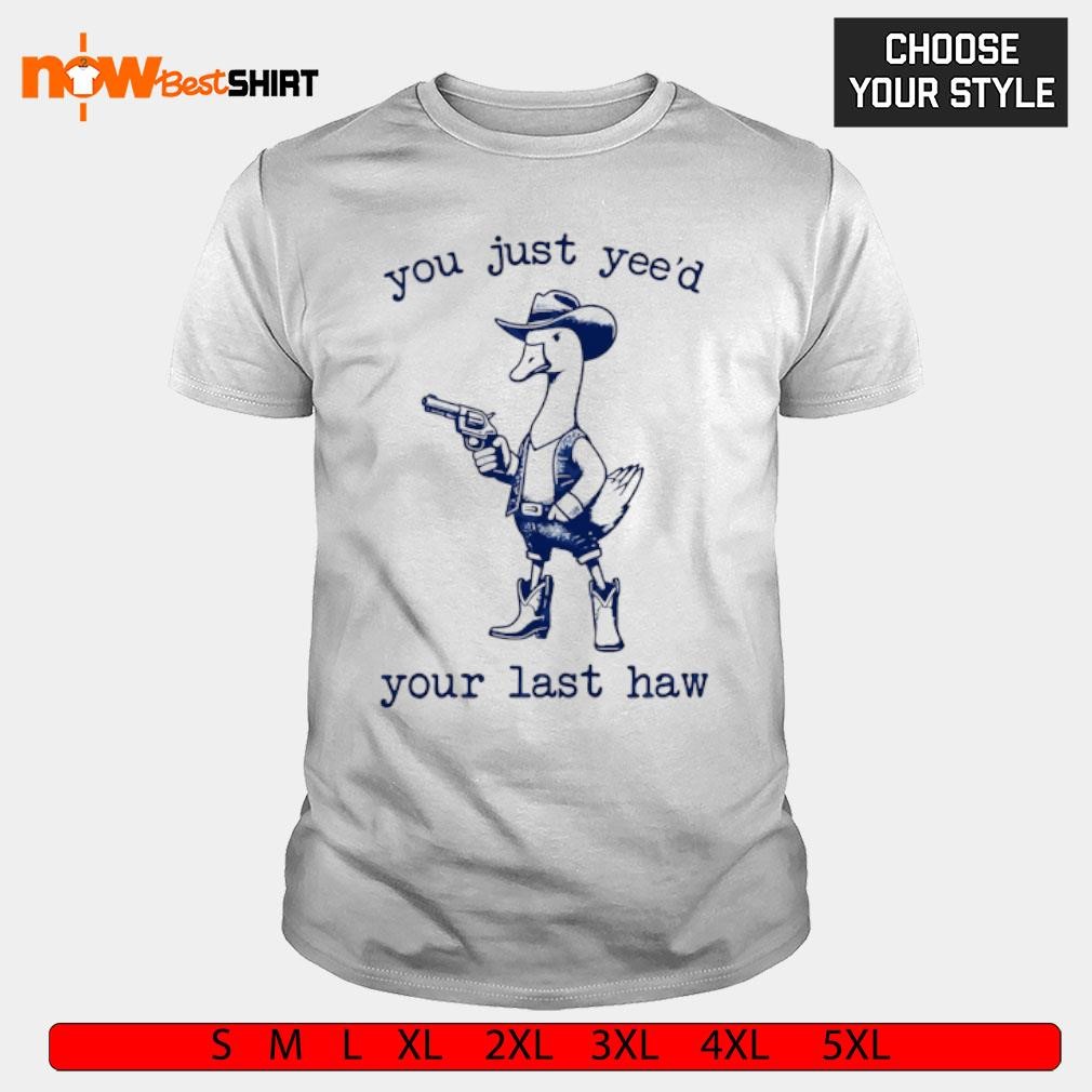 You just yee'd your last haw Goose shirt