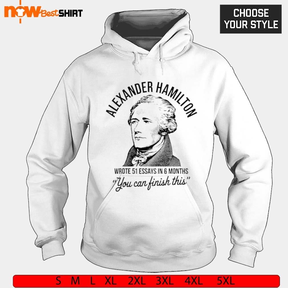 Alexander Hamilton wrote 51 essays in months shirt, hoodie