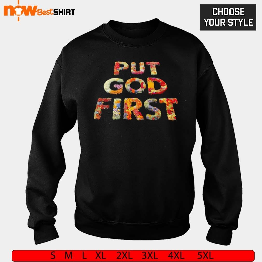 Put God God First Sweatshirt Put God First Flower Shirt, Hoodie