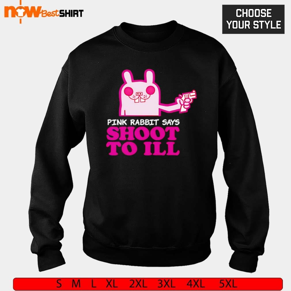 Pink Rabbit Says Shoot To Ill shirt, hoodie, sweatshirt & apparel